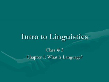 Intro to Linguistics Class # 2 Chapter 1: What is Language?