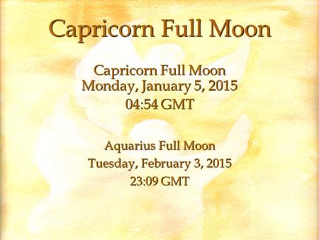 Capricorn Full Moon Capricorn Full Moon Monday, January 5, 2015 04:54 GMT Aquarius Full Moon Tuesday, February 3, 2015 23:09 GMT.