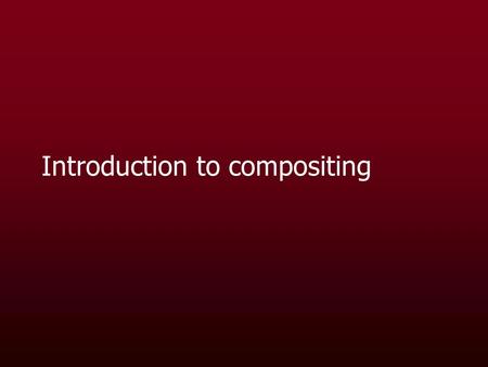 Introduction to compositing. What is compositing?  The combination of two images to produce a single image  Many ways we can do this, especially in.