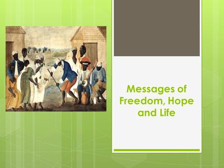 Messages of Freedom, Hope and Life. Traditions slaves brought from Africa:  Stories and Storytelling  Language  Customs Where slaves came from in Africa: