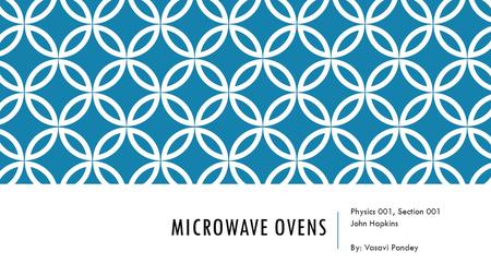 MICROWAVE OVENS Physics 001, Section 001 John Hopkins By: Vasavi Pandey.