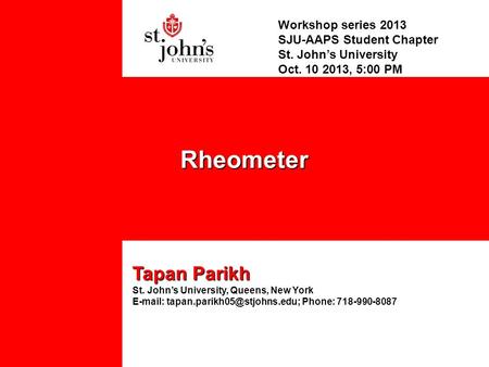 Workshop series 2013 SJU-AAPS Student Chapter St. John’s University Oct. 10 2013, 5:00 PM Tapan Parikh St. John’s University, Queens, New York E-mail: