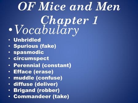 OF Mice and Men Chapter 1 Vocabulary Unbridled Spurious (fake) spasmodic circumspect Perennial (constant ) Efface (erase) muddle (confuse) diffuse (deliver)