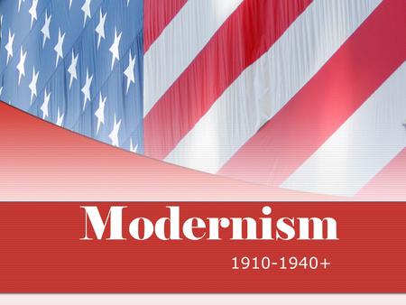Modernism 1910-1940+. Modernism “….the greatest single fact about our modern American writing is our writer’s absorption in every last detail of their.