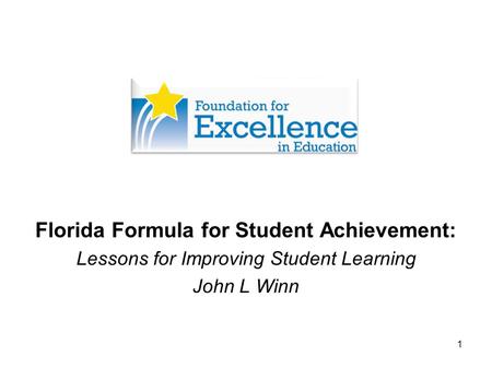 1 Florida Formula for Student Achievement: Lessons for Improving Student Learning John L Winn.