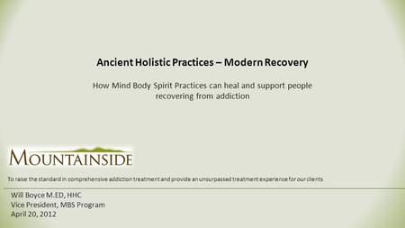 Ancient Holistic Practices – Modern Recovery How Mind Body Spirit Practices can heal and support people recovering from addiction Will Boyce M.ED, HHC.