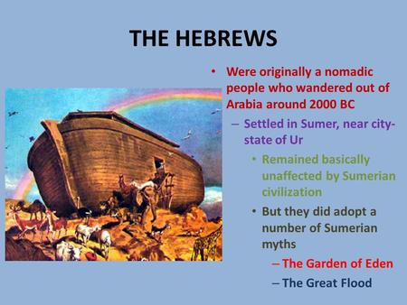 THE HEBREWS Were originally a nomadic people who wandered out of Arabia around 2000 BC – Settled in Sumer, near city- state of Ur Remained basically unaffected.