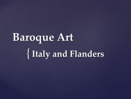 { Baroque Art Italy and Flanders.  1600-1725 Europe  Counter-Reformation: effort by Catholic Church to lure people back and to regain its power  Baroque.