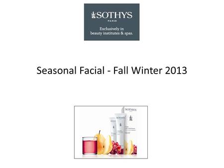 Seasonal Facial - Fall Winter 2013. All skin types Seasonal Facial – Fall & Winter 2013 Pear & Grape CLEANSER / TONER Eye and Lip Make-Up Removing Fluid,