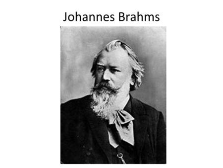 Johannes Brahms. May 7, 1833-April 3, 1897 Born in Hamburg, Germany Middle of three children Had to play piano at Dance Halls to help support his family.