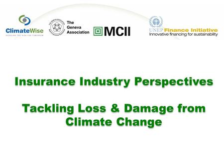 Insurance Industry Perspectives Tackling Loss & Damage from Climate Change Insurance Industry Perspectives Tackling Loss & Damage from Climate Change.