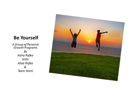 Be Yourself A Group of Personal Growth Programs By Aisha Rafea With Aliaa Rafea & Team Work.
