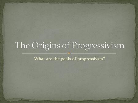 What are the goals of progressivsm?. Goal: relieve urban problems Social Gospel & Settlement House reformers tried to soften the harshness of industrialization.