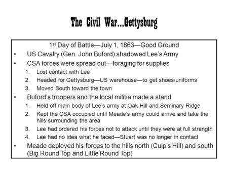 The Civil War…Gettysburg 1 st Day of Battle—July 1, 1863—Good Ground US Cavalry (Gen. John Buford) shadowed Lee’s Army CSA forces were spread out—foraging.
