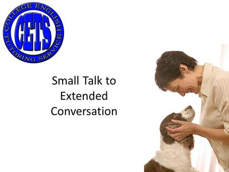 Small Talk to Extended Conversation. Small Talk When? What should you talk about? Nothing important People won’t remember anyway.
