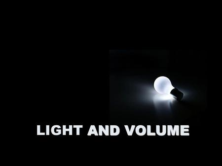 AND VOLUME LIGHT AND VOLUME. LIGHT AS AN ELEMENT OF EXPRESSION.