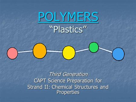 POLYMERS POLYMERS “Plastics” POLYMERS Third Generation CAPT Science Preparation for Strand II: Chemical Structures and Properties.