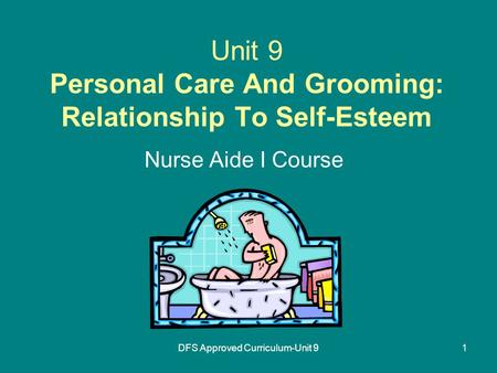 DFS Approved Curriculum-Unit 91 Unit 9 Personal Care And Grooming: Relationship To Self-Esteem Nurse Aide I Course.