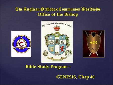The Anglican Orthodox Communion Worldwide Office of the Bishop Bible Study Program – GENESIS, Chap 40 AOC.