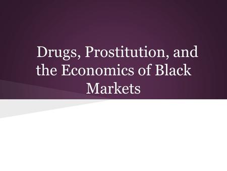 Drugs, Prostitution, and the Economics of Black Markets.