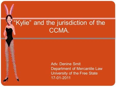 “Kylie” and the jurisdiction of the CCMA. Adv. Denine Smit Department of Mercantile Law University of the Free State 17-01-2011 1.