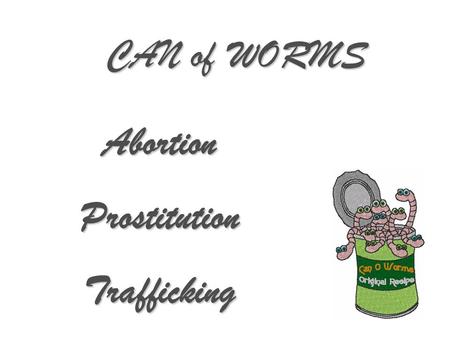 CAN of WORMS AbortionProstitutionTrafficking. Abortion… Abortion is defined as the external intervention into the reproductive process with a view to.
