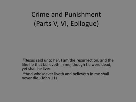 Crime and Punishment (Parts V, VI, Epilogue) 25 Jesus said unto her, I am the resurrection, and the life: he that believeth in me, though he were dead,