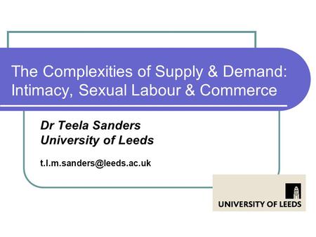 Dr Teela Sanders University of Leeds