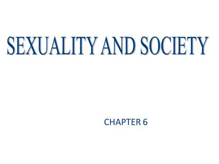 SEXUALITY AND SOCIETY CHAPTER 6.