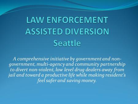 A comprehensive initiative by government and non- government, multi-agency and community partnership to divert non-violent, low level drug dealers away.