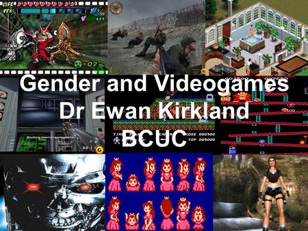Gender and Videogames Dr Ewan Kirkland BCUC. Videogames are an extremely masculine medium.