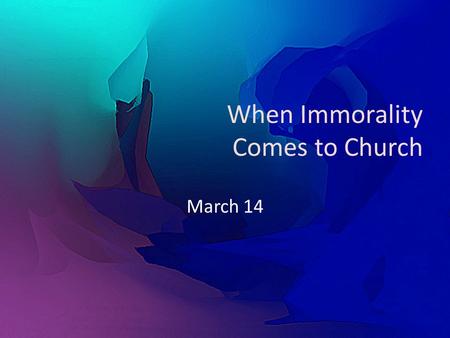 When Immorality Comes to Church March 14. Agree or Disagree … Because Christ has forgiven me, I can do what I want Because Christ has forgiven me, I can.