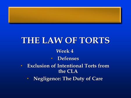 THE LAW OF TORTS Week 4 Defenses Defenses Exclusion of Intentional Torts from the CLA Exclusion of Intentional Torts from the CLA Negligence: The Duty.