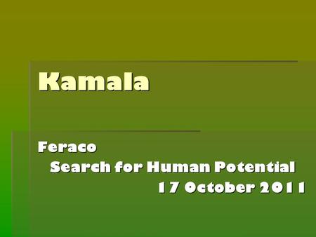 Kamala Feraco Search for Human Potential 17 October 2011.
