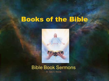 Books of the Bible Bible Book Sermons Dr. Gary C. Woods.
