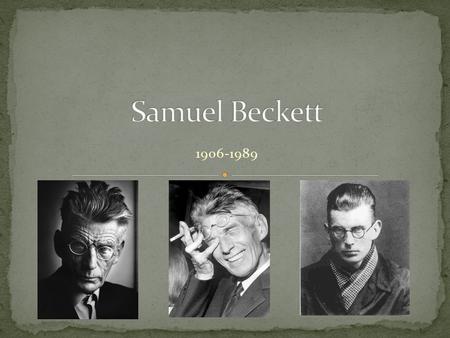 1906-1989. Irish novelist and playwright One of the great names of the “Theatre of the Absurd” along with Eugene Ionesco Samuel Beckett was born in Dublin.