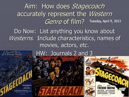 Aim: How does Stagecoach accurately represent the Western Genre of film? Do Now: List anything you know about Westerns. Include characteristics, names.