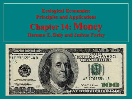 Ecological Economics: Principles and Applications Chapter 14: Money Herman E. Daly and Joshua Farley.