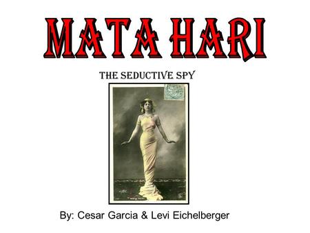 By: Cesar Garcia & Levi Eichelberger The Seductive Spy.