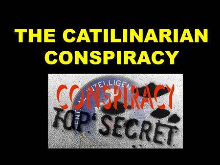 THE CATILINARIAN CONSPIRACY. Rome was increasingly a city of division between the rich and poor 99% of the Empires wealth was in the hands of 1% of its.