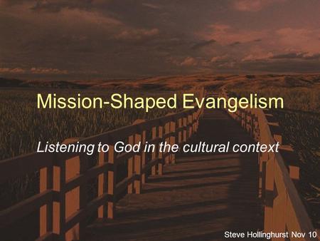 Steve Hollinghurst Nov 10 Mission-Shaped Evangelism Listening to God in the cultural context.