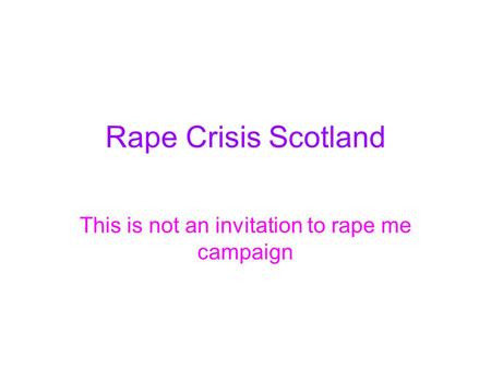 Rape Crisis Scotland This is not an invitation to rape me campaign.