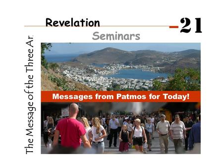 The Message of the Three Angels Messages from Patmos for Today! Revelation Seminars 21.