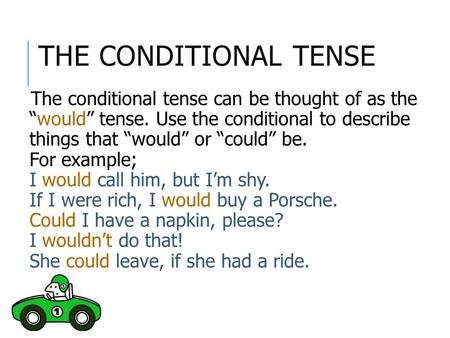 The Conditional Tense The conditional tense can be thought of as the “would” tense. Use the conditional to describe things that “would” or “could”