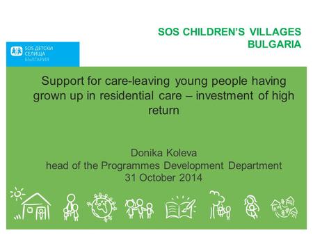 Support for care-leaving young people having grown up in residential care – investment of high return Donika Koleva head of the Programmes Development.