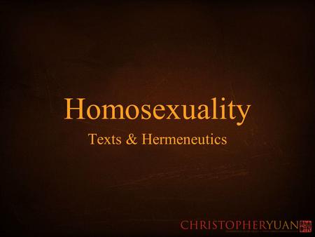 Homosexuality Texts & Hermeneutics. Hermeneutics I. Traditional View of Sexuality A. Scripture B. Reason/Science C. Experience II. Revisionist View of.