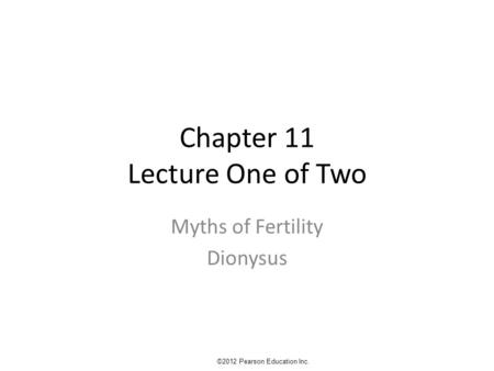 Chapter 11 Lecture One of Two Myths of Fertility Dionysus ©2012 Pearson Education Inc.