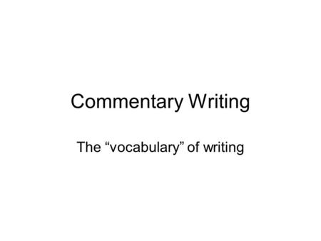 Commentary Writing The “vocabulary” of writing. Literary Techniques - Review Imagery, denotation, connotation, allusion, irony, understatement, hyperbole,