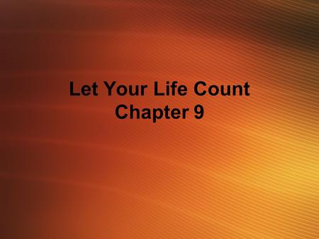 Let Your Life Count Chapter 9. Not that I have already obtained all this, or have been made perfect, but I press on to take hold of that for which Christ.