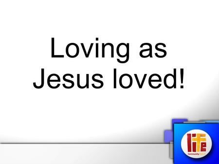 Loving as Jesus loved!. Ephesians 3.17-19 That Christ may dwell in your hearts through faith; that you, being rooted and grounded in love, may be able.